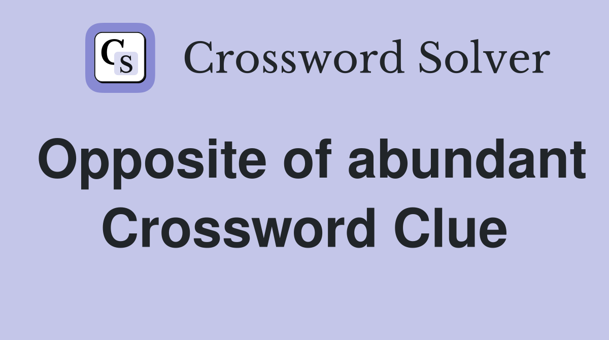 Opposite of abundant Crossword Clue Answers Crossword Solver